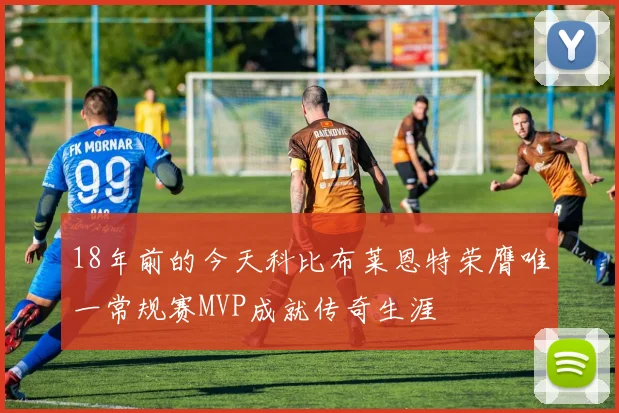 18年前的今天科比布莱恩特荣膺唯一常规赛MVP成就传奇生涯